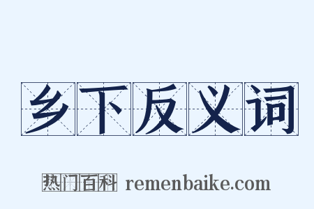 乡下反义词是什么意思的图片